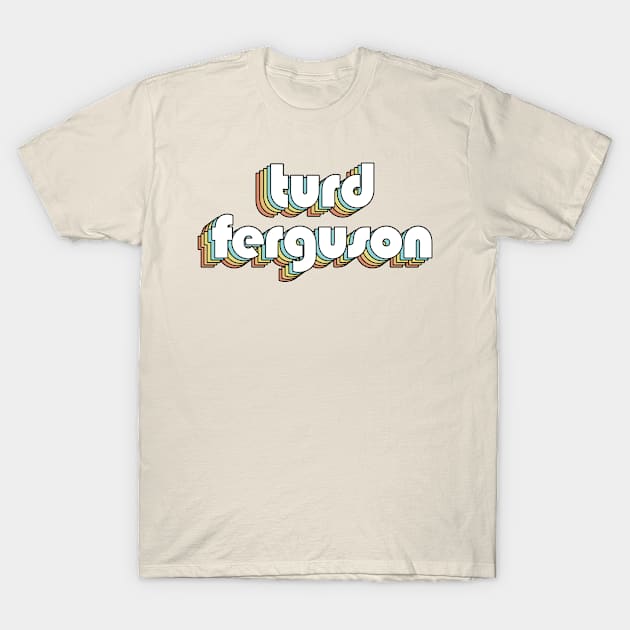Turd Ferguson - Retro Typography Faded Style T-Shirt by Paxnotods